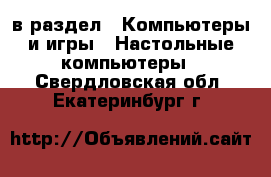  в раздел : Компьютеры и игры » Настольные компьютеры . Свердловская обл.,Екатеринбург г.